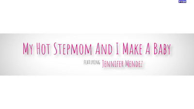 Jennifer Mendez - My Hot Stepmom And I Make A Baby - MomWantsToBreed