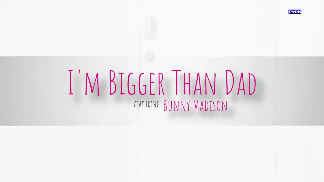 Bunny Madison - I'm Bigger Than Dad - MomWantsToBreed - ePornhubs