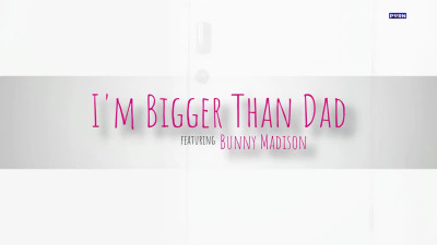 Bunny Madison - I'm Bigger Than Dad - MomWantsToBreed