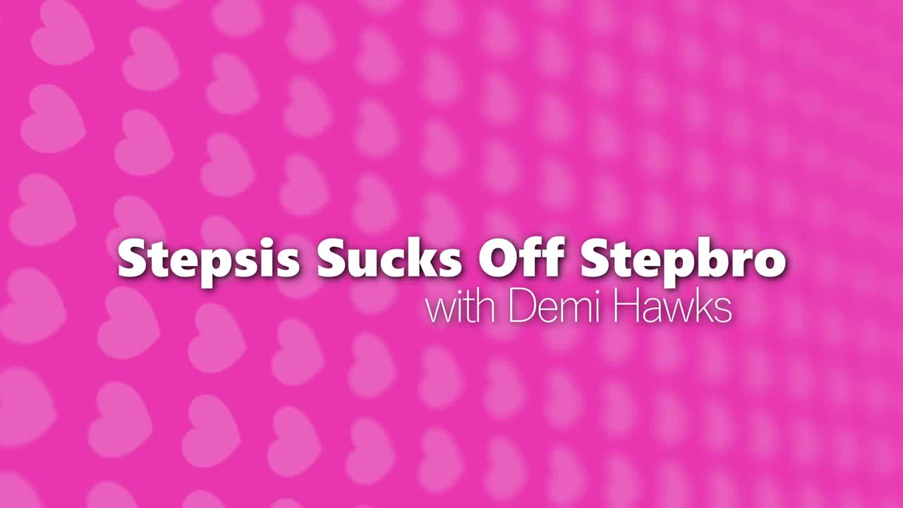 Demi Hawks - Stepsis Sucks Off Stepbro - S2E10 - ePornhubs