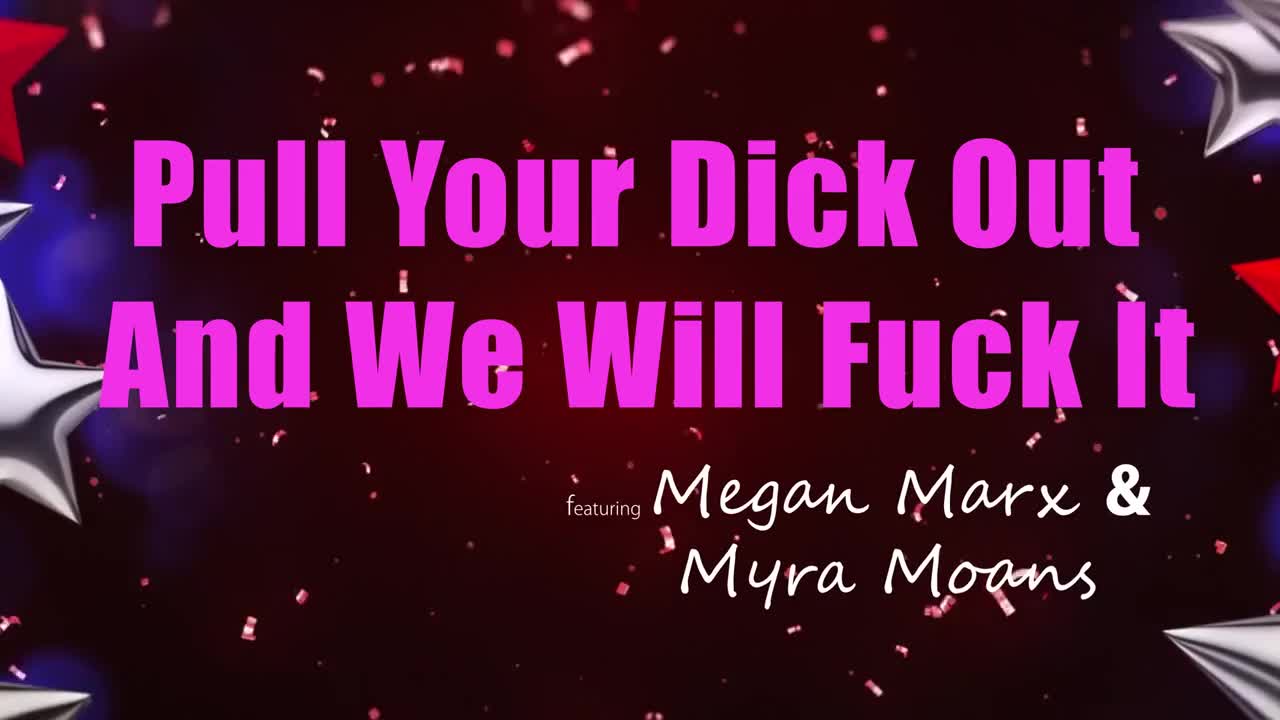 Pull Y0ur D1ck 0ut @nd W3 W1ll Fuck 1t - Megan Marx, & Myra Moans/Myra Glasford - ePornhubs