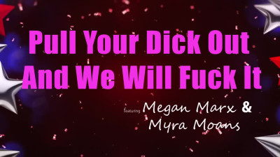 Pull Y0ur D1ck 0ut @nd W3 W1ll Fuck 1t - Megan Marx, & Myra Moans/Myra Glasford