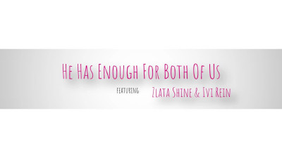 Ivi Rein, Zlata Shine - He Has Enough For Both Of Us