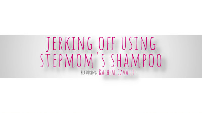 Jerking Off Using Stepmoms Shampoo