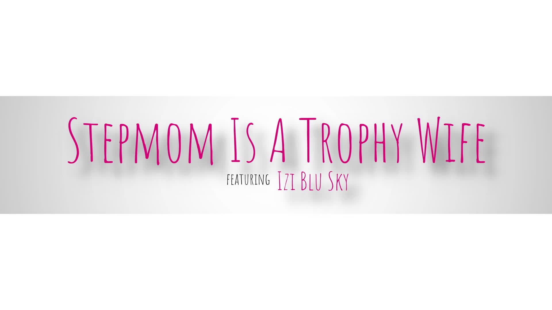 Izi Blu Sky - Stepmom Is A Trophy Wife - S5E1 - ePornhubs