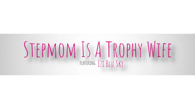 Izi Blu Sky - Stepmom Is A Trophy Wife - S5E1