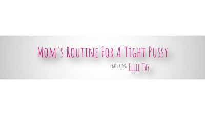 Moms Routine For A Tight Pussy