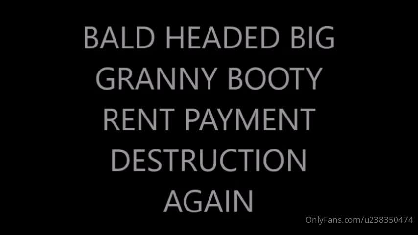 bootyholeking_BALD HEADED BIG GRANNY BOOTY RENT PAYMENT DESTRUCTION AGAIN - ePornhubs