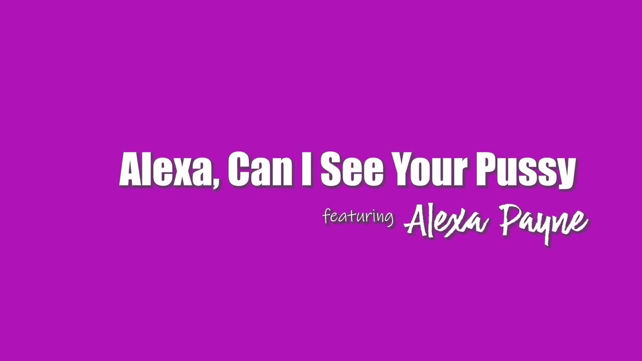 Alexa, Can i see your pussy - Alexa Payne - ePornhubs