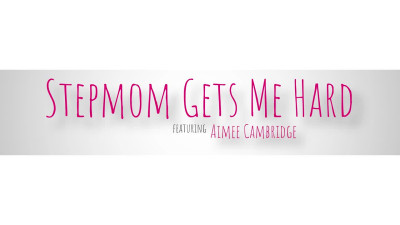 Aimee Cambridge - Stepmom Gets Me Hard in 4k