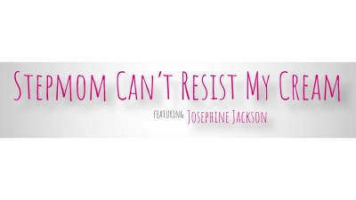 Josephine Jackson - Stepmom Cant Resist My Cream in 4k