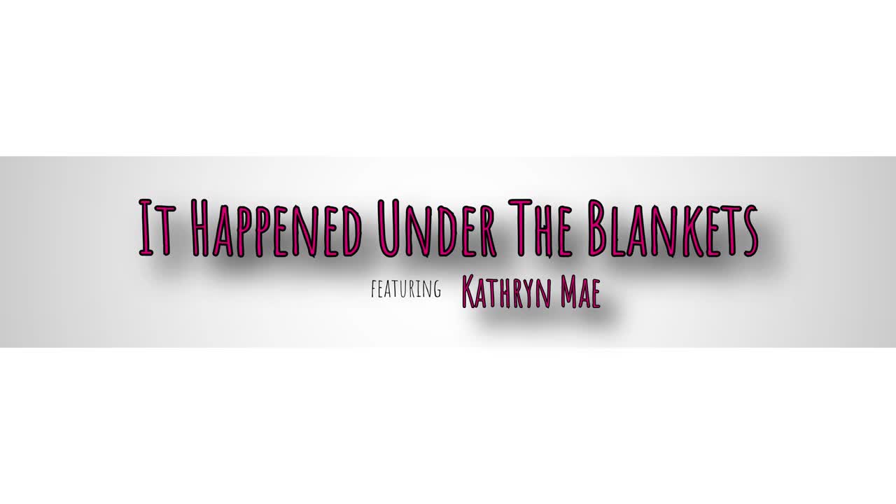 Kathryn Mae - It Happened Under The Blankets - ePornhubs