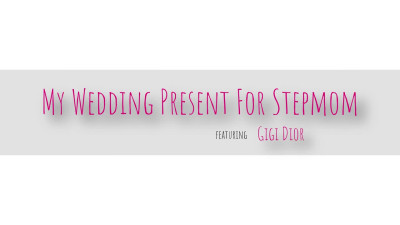 Gigi Dior -  My Wedding Present For Stepmom