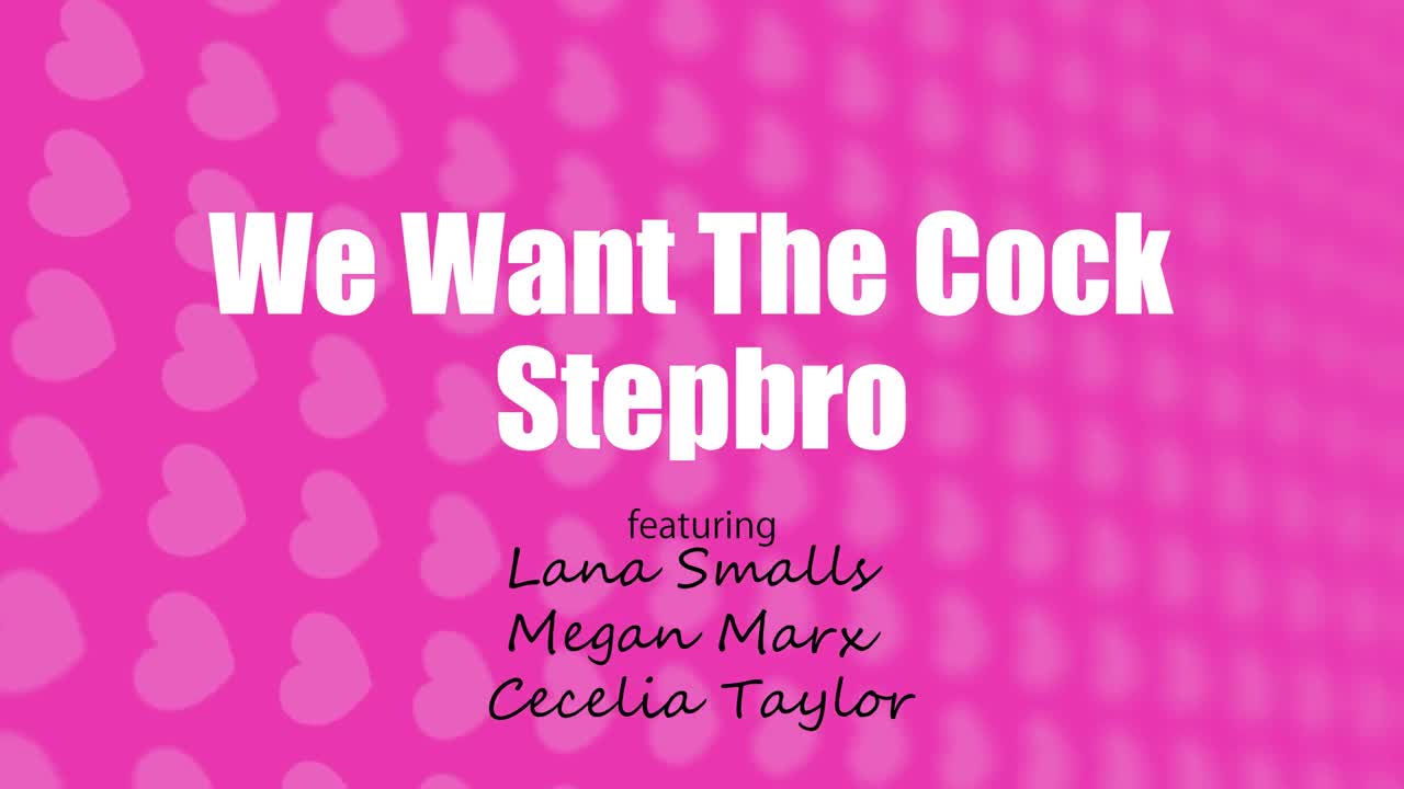 Cecelia Taylor, Lana Smalls, Megan Marx - We Want The Cock Stepbro - ePornhubs